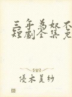 三年为奴不原谅短剧全集免费观看