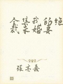 全集我的绝色总裁未婚妻