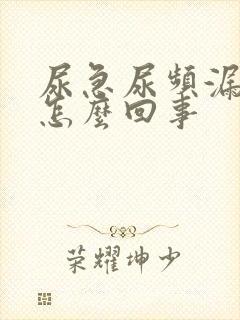 尿急尿频漏尿是怎么回事