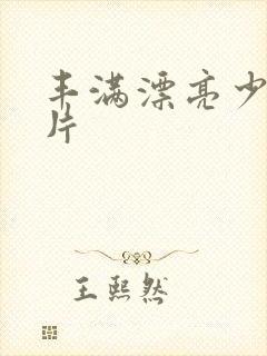 丰满漂亮少妇毛片