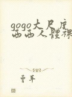gogo大尺度西西人体裸体摄影