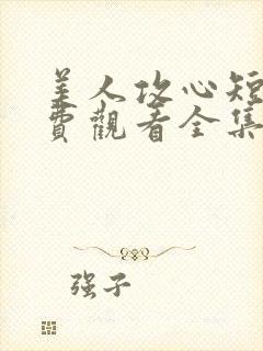 美人攻心短剧免费观看全集