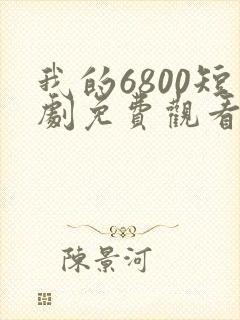 我的6800短剧免费观看高清封面