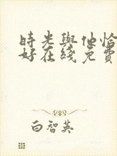 时光与他恰是正好在线免费观看