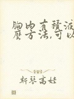 胸内有积液用什么方法,可以解决