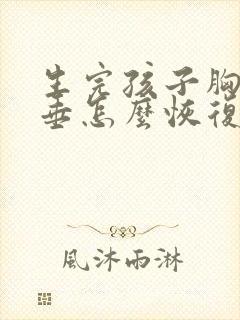 生完孩子胸部下垂怎么恢复封面