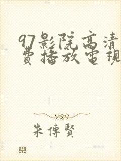 97影院高清免费播放电视剧大全