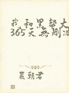 我和黑帮大佬的365天无删减
