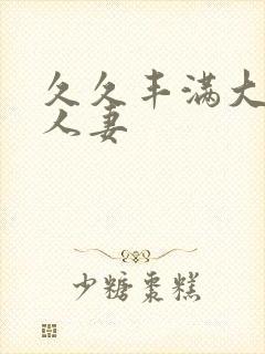 久久丰满大屁股人妻