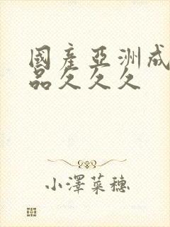 国产亚洲成人精品久久久