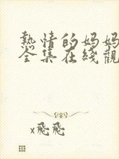 热情的妈妈动漫全集在线观看免费