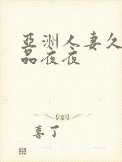 亚洲人妻久久精品夜夜