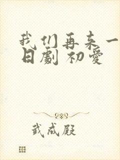 我们再来一次 日剧 初爱