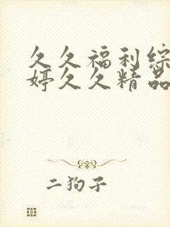 久久福利综合婷婷久久精品蜜桃午夜封面