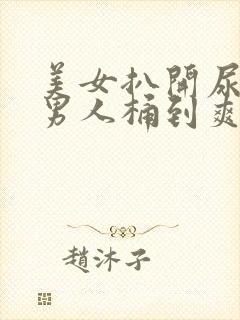 美女扒开尿口让男人桶到爽
