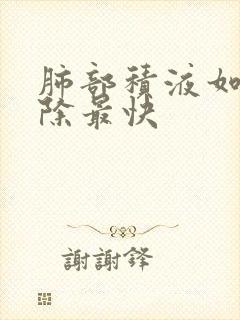 肺部积液如何消除最快