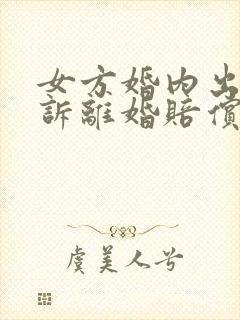 女方婚内出轨起诉离婚赔偿