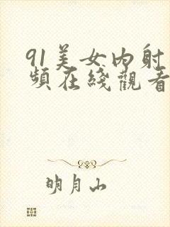 91美女内射视频在线观看