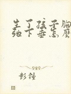 生了孩子胸部松弛下垂怎么办