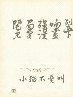 开局强吻裂口女免费漫画下拉式