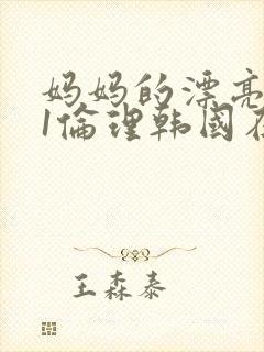 妈妈的漂亮朋友1伦理韩国在线观看封面