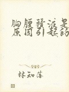 胸腹积液是什么原因引起的