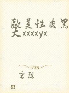 欧美性爽黑人巨大xxxxyx