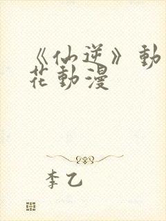 《仙逆》动漫樱花动漫