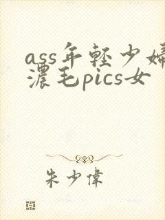 ass年轻少妇浓毛pics女