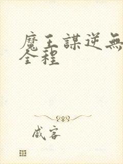 魔王谋逆无删减全程
