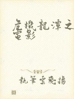 危机龙潭之战 电影