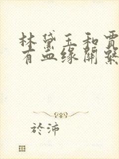 林黛玉和贾宝玉有血缘关系吗