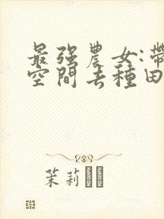 最强农女:带着空间去种田 欢颜封面