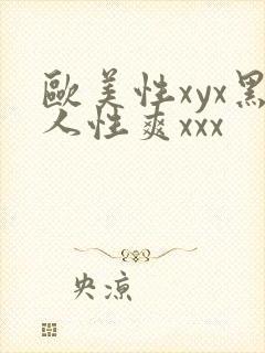 欧美性xyx黑人性爽xxx