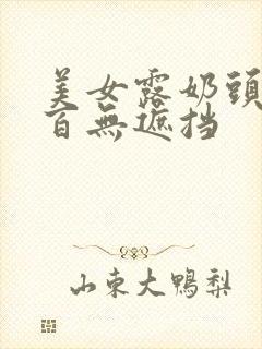 美女露奶头百分百无遮挡