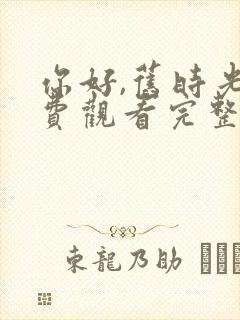 你好,旧时光免费观看完整