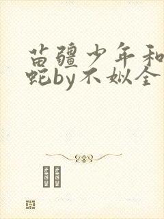 苗疆少年和她的蛇by不姒全文免费阅读封面