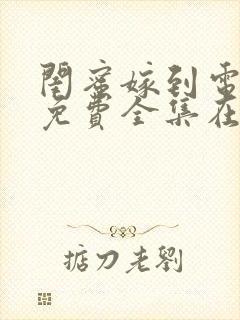 闺蜜嫁到电视剧免费全集在线观看