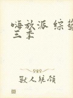 嗨放派 综艺第三季