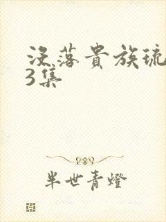 没落贵族琉璃川3集