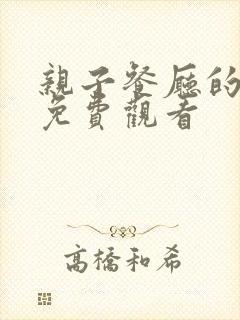 亲子餐厅的妈妈免费观看