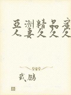 亚洲精品蜜桃臀人妻久久久