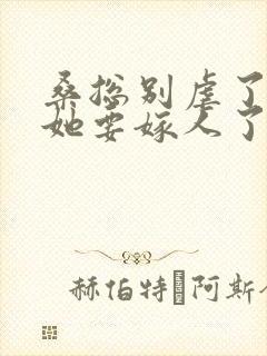 桑总别虐了夫人她要嫁人了免费观看