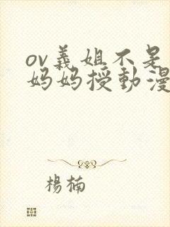 ov义姐不是良妈妈授动漫第一集吗