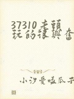 37310老头玩的很兴奋