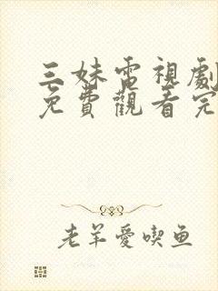 三妹电视剧全集免费观看完整版