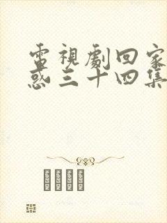 电视剧回家的诱惑三十四集播放