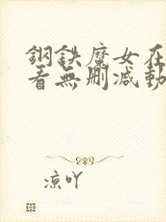 钢铁魔女在线观看无删减动漫版全集