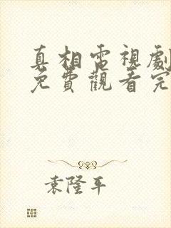 真相电视剧全集免费观看完整版