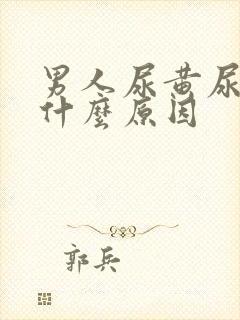 男人尿黄尿臭是什么原因